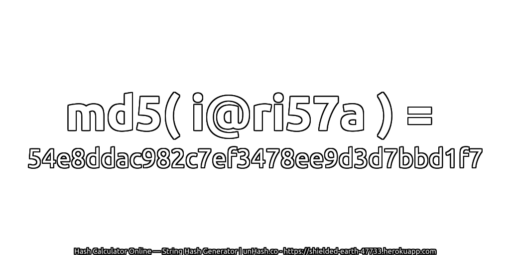 md5( i@ri57a ) = 54e8ddac982c7ef3478ee9d3d7bbd1f7 | unHash.co
