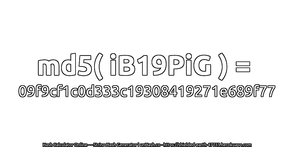 md5( iB19PiG ) = 09f9cf1c0d333c19308419271e689f77 | unHash.co
