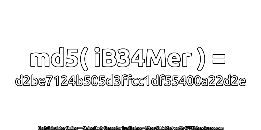 md5( iB34Mer ) = d2be7124b505d3ffcc1df55400a22d2e | unHash.co