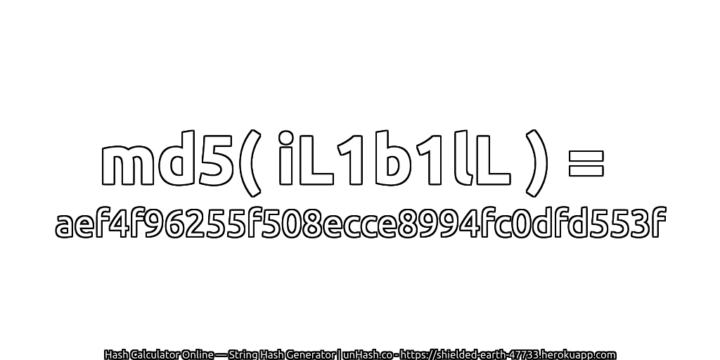 md5( iL1b1lL ) = aef4f96255f508ecce8994fc0dfd553f | unHash.co