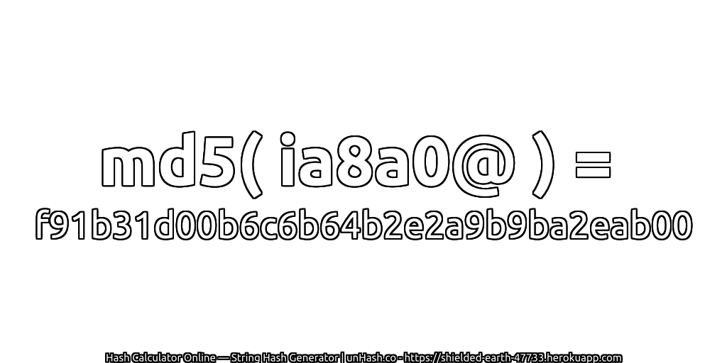 md5( ia8a0@ ) = f91b31d00b6c6b64b2e2a9b9ba2eab00 | unHash.co