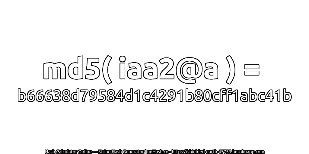 md5( iaa2@a ) = b66638d79584d1c4291b80cff1abc41b | unHash.co