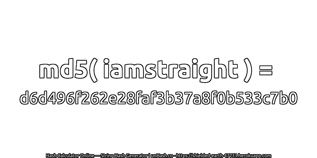 md5( iamstraight ) = d6d496f262e28faf3b37a8f0b533c7b0 | unHash.co