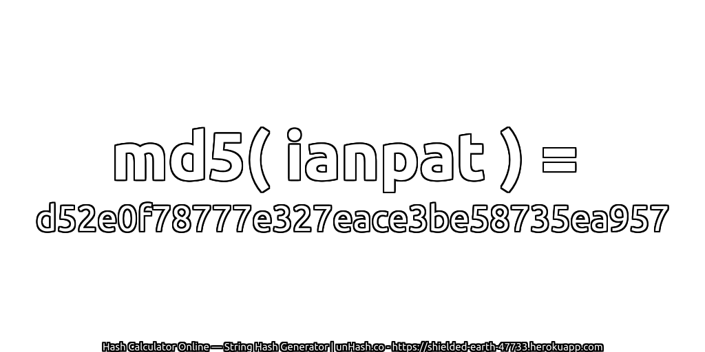 md5( ianpat ) = d52e0f78777e327eace3be58735ea957 | unHash.co