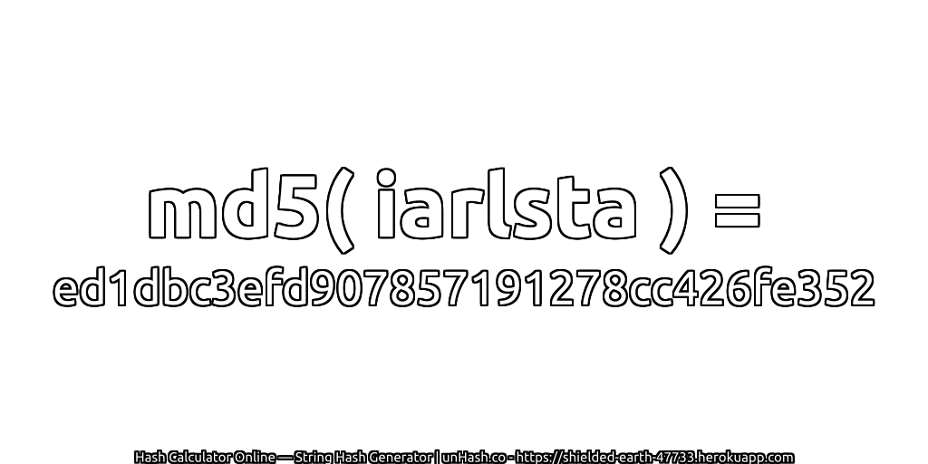 md5( iarlsta ) = ed1dbc3efd907857191278cc426fe352 | unHash.co