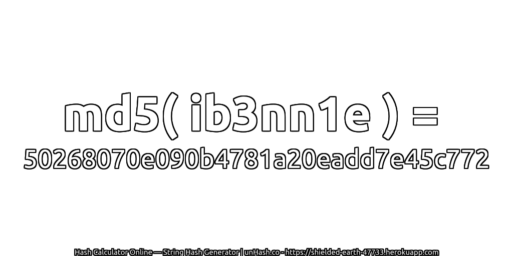 md5( ib3nn1e ) = 50268070e090b4781a20eadd7e45c772 | unHash.co