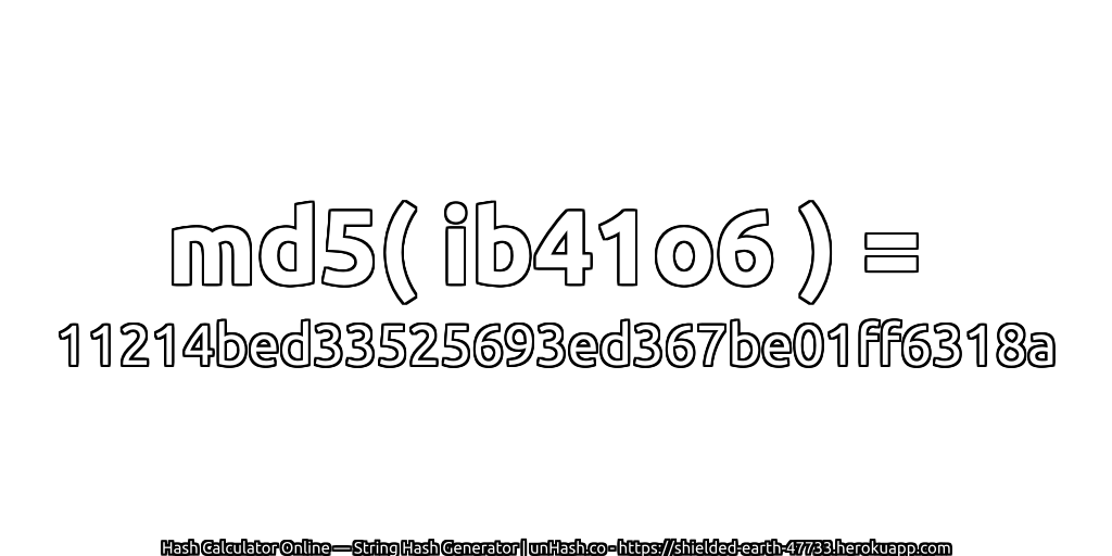 md5( ib41o6 ) = 11214bed33525693ed367be01ff6318a | unHash.co