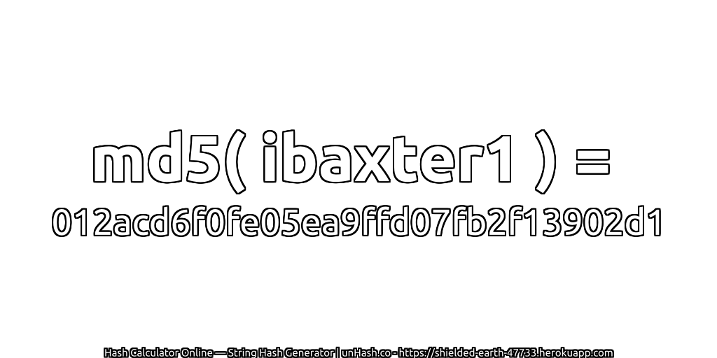md5( ibaxter1 ) = 012acd6f0fe05ea9ffd07fb2f13902d1 | unHash.co