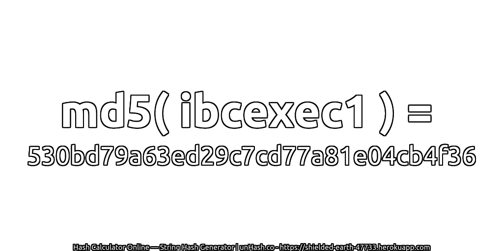 md5( ibcexec1 ) = 530bd79a63ed29c7cd77a81e04cb4f36 | unHash.co
