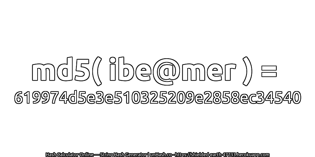 md5( ibe@mer ) = 619974d5e3e510325209e2858ec34540 | unHash.co