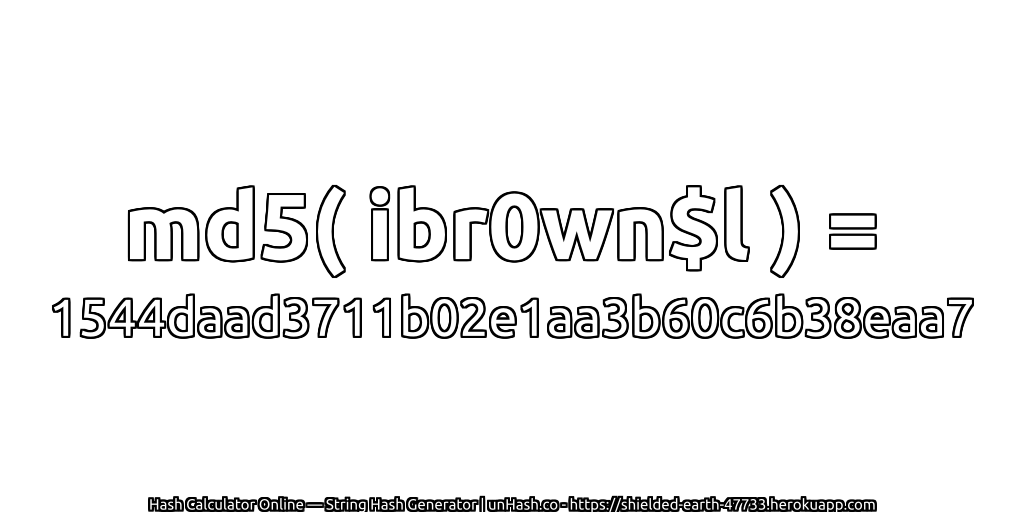 md5( ibr0wn$l ) = 1544daad3711b02e1aa3b60c6b38eaa7 | unHash.co