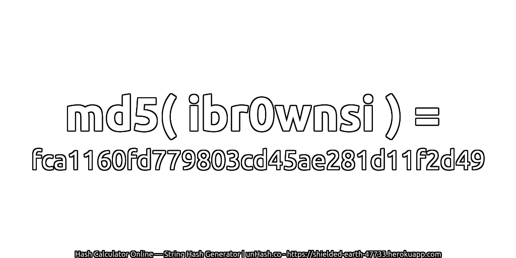 md5( ibr0wnsi ) = fca1160fd779803cd45ae281d11f2d49 | unHash.co