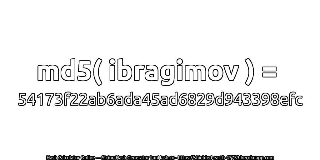 md5( ibragimov ) = 54173f22ab6ada45ad6829d943398efc | unHash.co