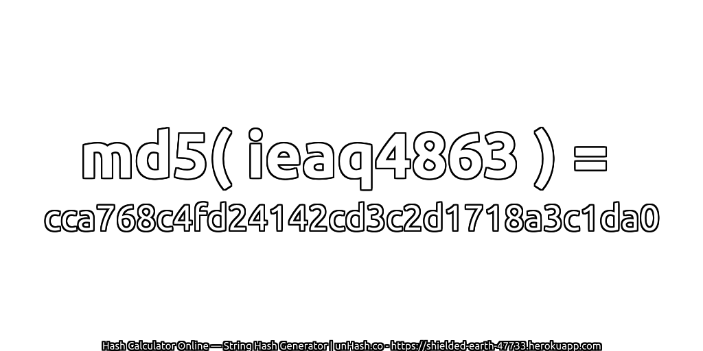 md5( ieaq4863 ) = cca768c4fd24142cd3c2d1718a3c1da0 | unHash.co