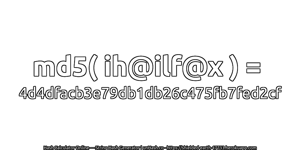 md5( ih@ilf@x ) = 4d4dfacb3e79db1db26c475fb7fed2cf | unHash.co