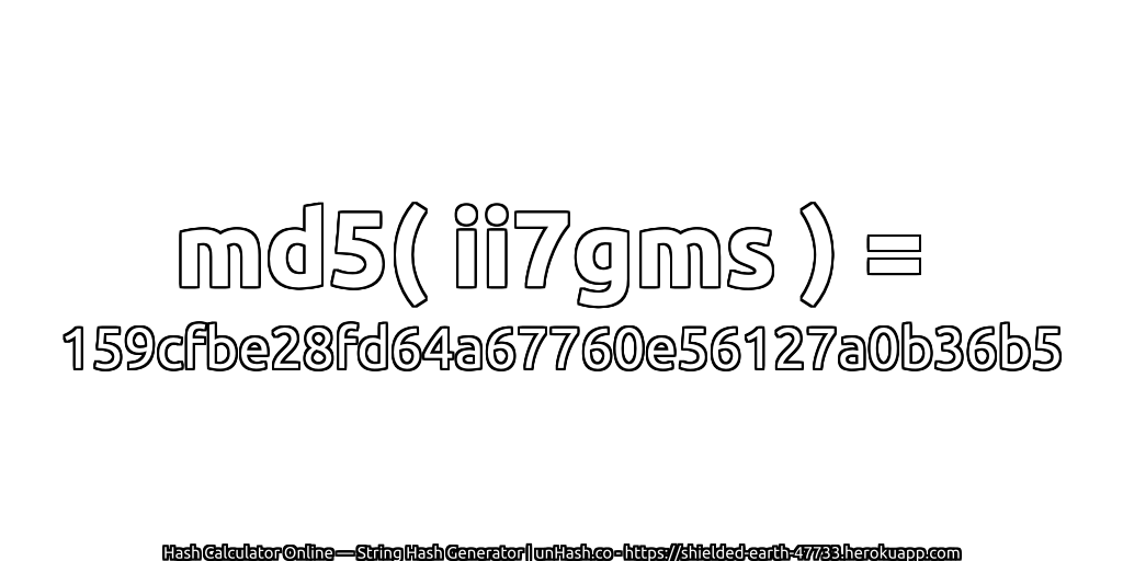 md5( ii7gms ) = 159cfbe28fd64a67760e56127a0b36b5 | unHash.co