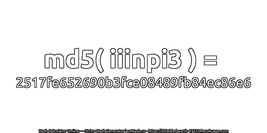 md5( iiinpi3 ) = 2517fe652690b3fce08489fb84ec86e6 | unHash.co