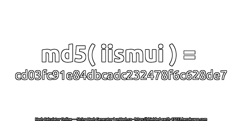 md5( iismui ) = cd03fc91e84dbcadc232478f6c628de7 | unHash.co