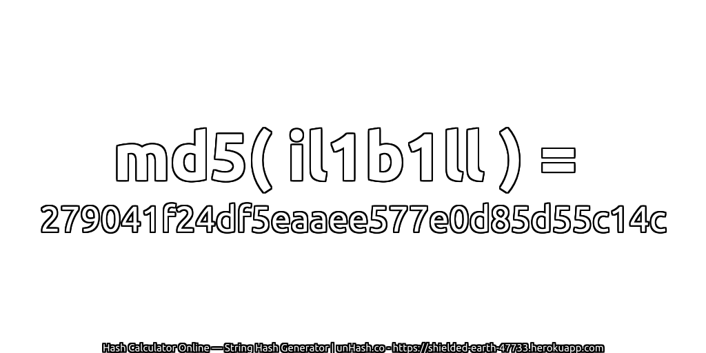 md5( il1b1ll ) = 279041f24df5eaaee577e0d85d55c14c | unHash.co