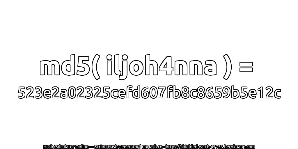 md5( iljoh4nna ) = 523e2a02325cefd607fb8c8659b5e12c | unHash.co