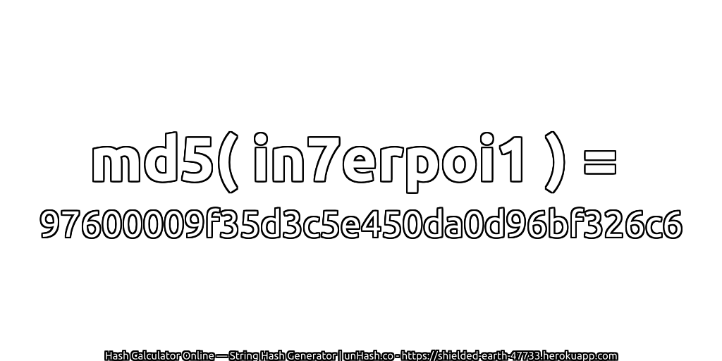 md5( in7erpoi1 ) = 97600009f35d3c5e450da0d96bf326c6 | unHash.co