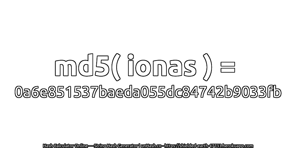 md5( ionas ) = 0a6e851537baeda055dc84742b9033fb | unHash.co