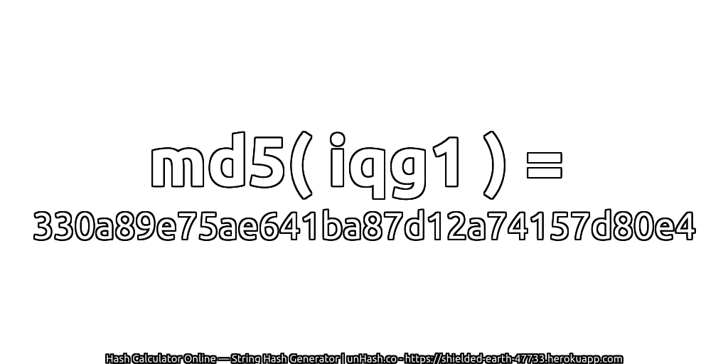 md5( iqg1 ) = 330a89e75ae641ba87d12a74157d80e4 | unHash.co