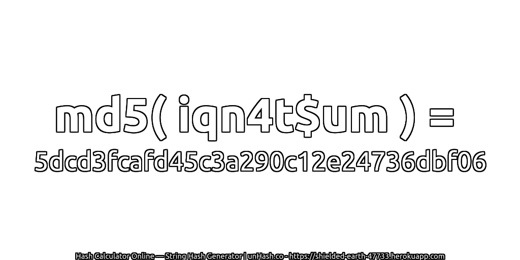 md5( iqn4t$um ) = 5dcd3fcafd45c3a290c12e24736dbf06 | unHash.co