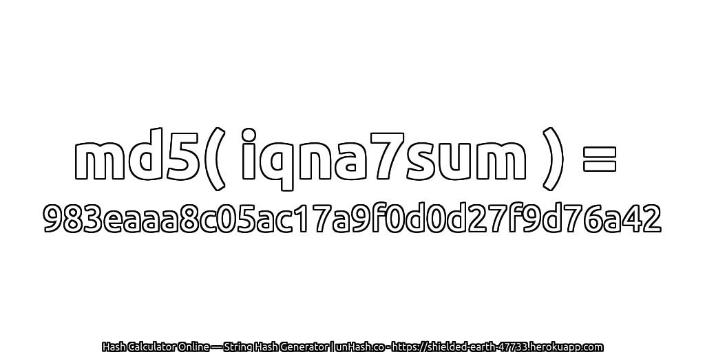 md5( iqna7sum ) = 983eaaa8c05ac17a9f0d0d27f9d76a42 | unHash.co