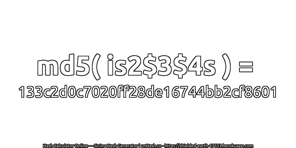 md5( is2$3$4s ) = 133c2d0c7020ff28de16744bb2cf8601 | unHash.co