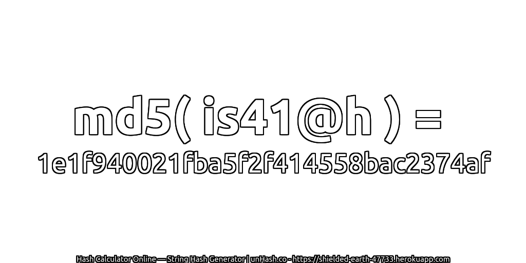 md5( is41@h ) = 1e1f940021fba5f2f414558bac2374af | unHash.co