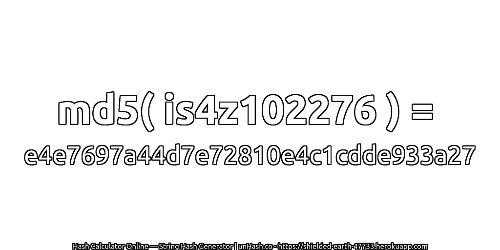 md5( is4z102276 ) = e4e7697a44d7e72810e4c1cdde933a27 | unHash.co
