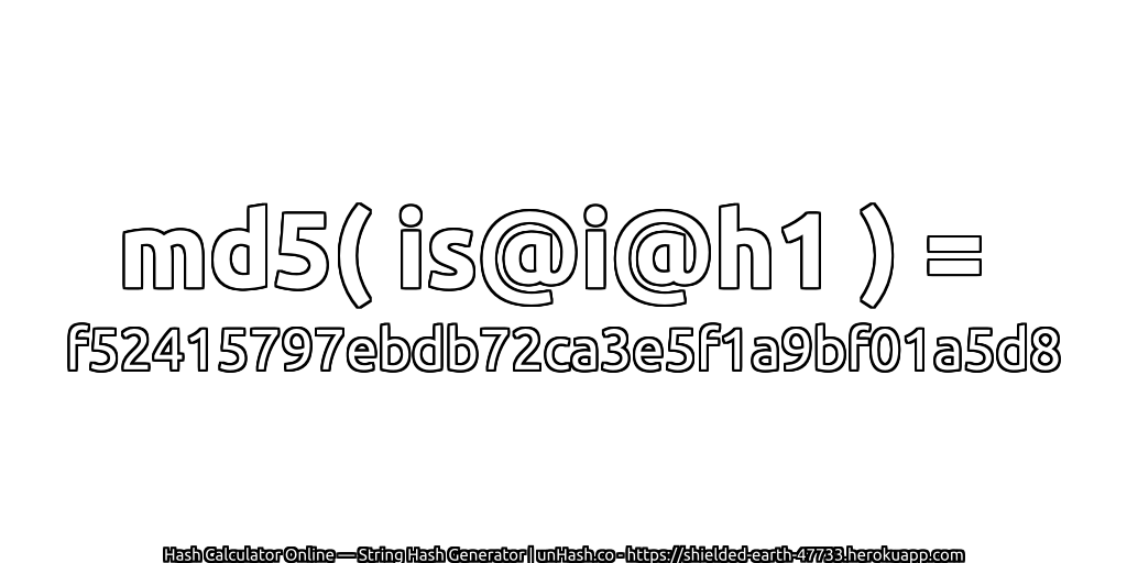 md5( is@i@h1 ) = f52415797ebdb72ca3e5f1a9bf01a5d8 | unHash.co