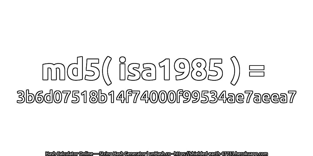 md5( isa1985 ) = 3b6d07518b14f74000f99534ae7aeea7 | unHash.co