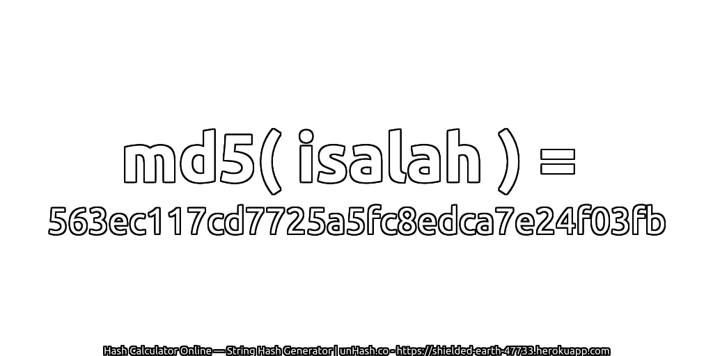 md5( isalah ) = 563ec117cd7725a5fc8edca7e24f03fb | unHash.co