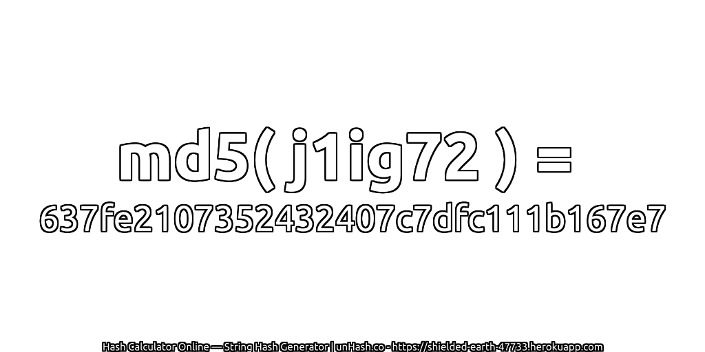 md5( j1ig72 ) = 637fe2107352432407c7dfc111b167e7 | unHash.co