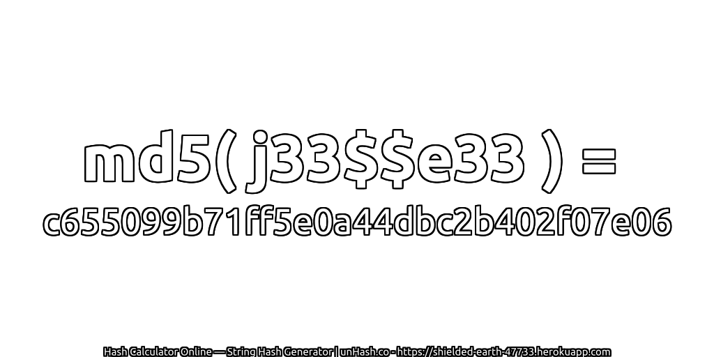 md5( j33$$e33 ) = c655099b71ff5e0a44dbc2b402f07e06 | unHash.co