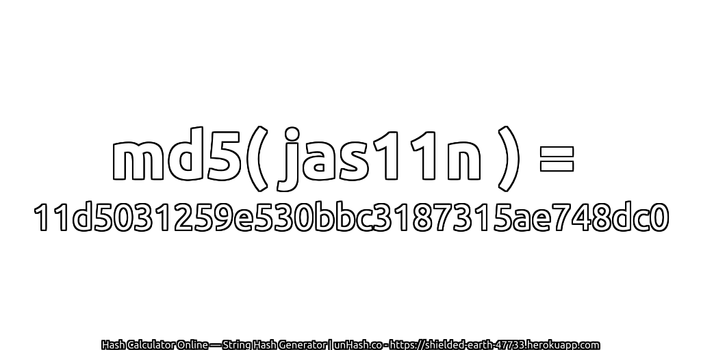 md5( jas11n ) = 11d5031259e530bbc3187315ae748dc0 | unHash.co