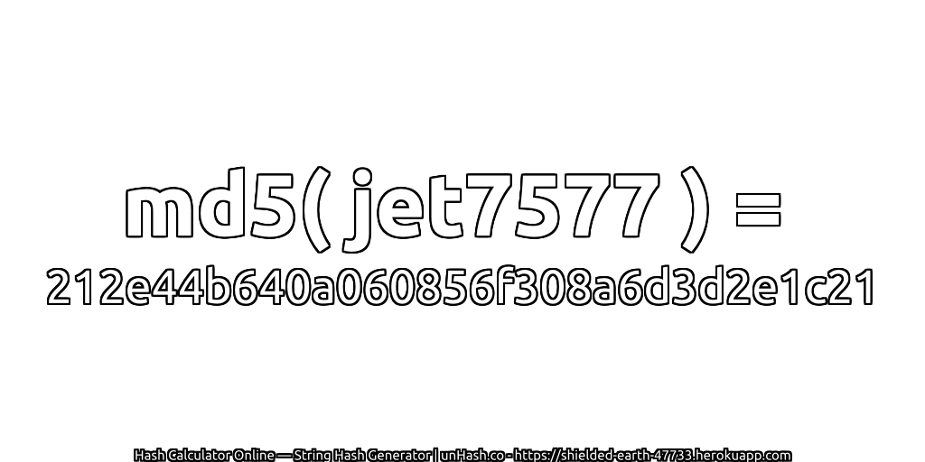 md5( jet7577 ) = 212e44b640a060856f308a6d3d2e1c21 | unHash.co