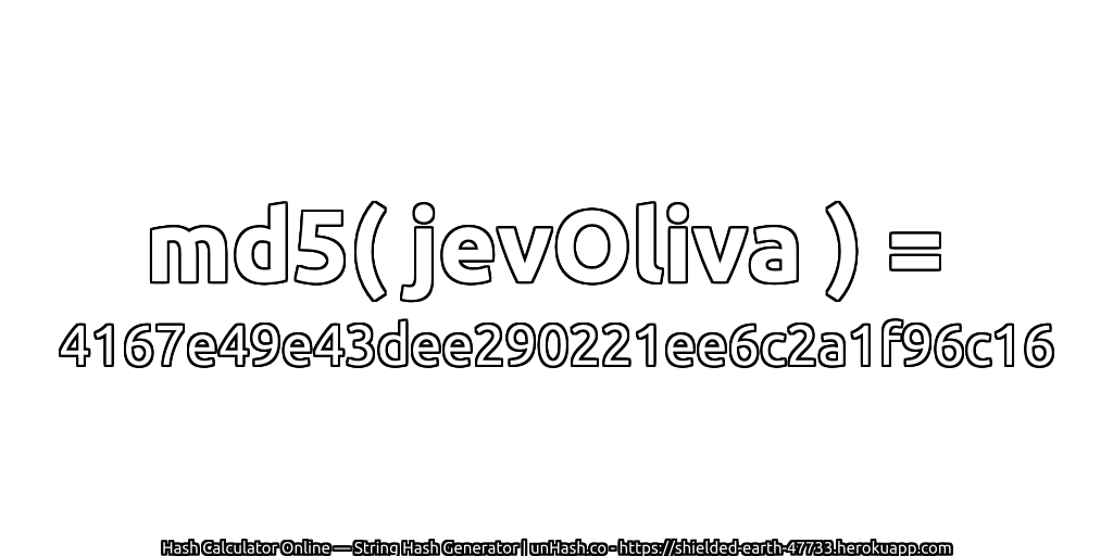 md5( jevOliva ) = 4167e49e43dee290221ee6c2a1f96c16 | unHash.co