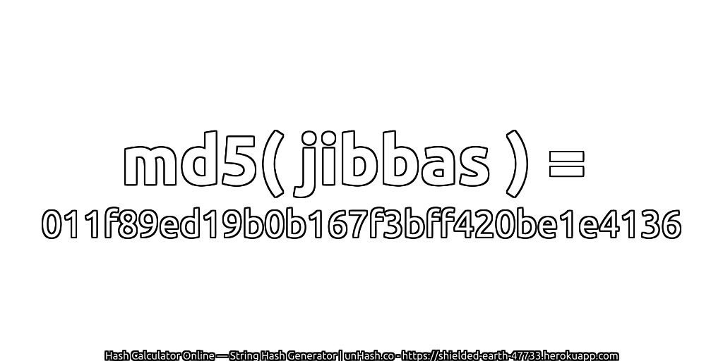 md5( jibbas ) = 011f89ed19b0b167f3bff420be1e4136 | unHash.co