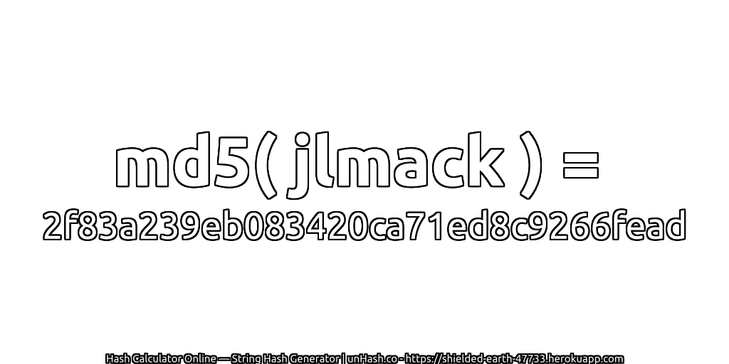 md5( jlmack ) = 2f83a239eb083420ca71ed8c9266fead | unHash.co