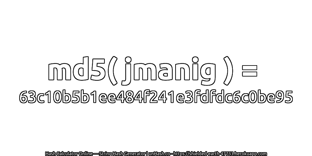 md5( jmanig ) = 63c10b5b1ee484f241e3fdfdc6c0be95 | unHash.co