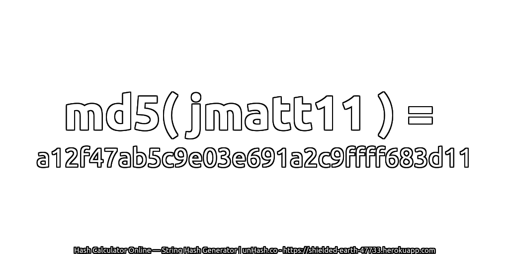 md5( jmatt11 ) = a12f47ab5c9e03e691a2c9ffff683d11 | unHash.co