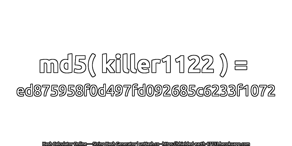 md5( killer1122 ) = ed875958f0d497fd092685c6233f1072 | unHash.co