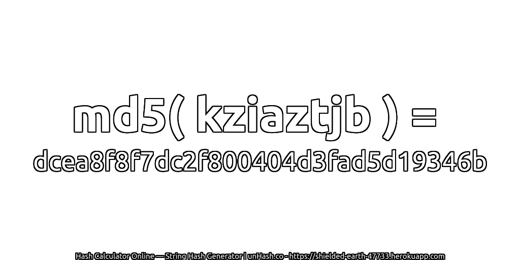 md5( kziaztjb ) = dcea8f8f7dc2f800404d3fad5d19346b | unHash.co
