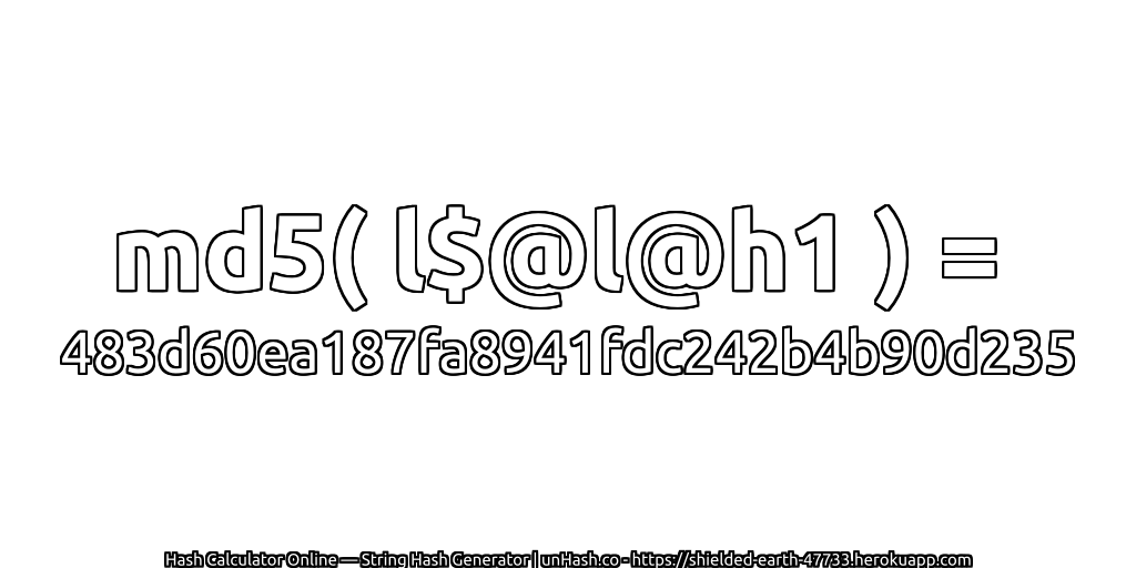 md5( l$@l@h1 ) = 483d60ea187fa8941fdc242b4b90d235 | unHash.co
