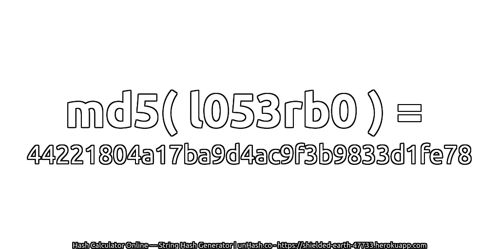 md5( l053rb0 ) = 44221804a17ba9d4ac9f3b9833d1fe78 | unHash.co