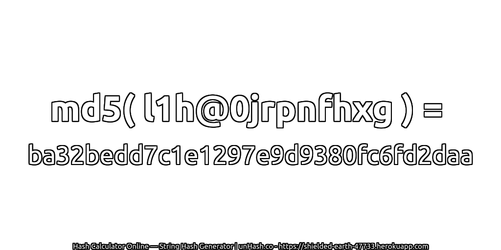 md5( l1h@0jrpnfhxg ) = ba32bedd7c1e1297e9d9380fc6fd2daa | unHash.co