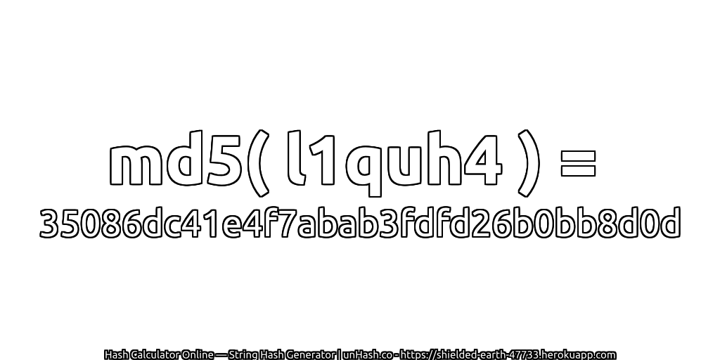 md5( l1quh4 ) = 35086dc41e4f7abab3fdfd26b0bb8d0d | unHash.co